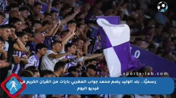 رسميًا.. بلد الوليد يضم محمد جواب المغربي بآيات من القرآن الكريم في فيديو اليوم